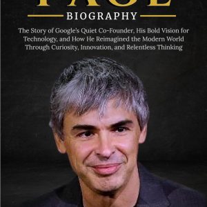 LARRY PAGE BIOGRAPHY: The Story of Google’s Quiet Co-Founder